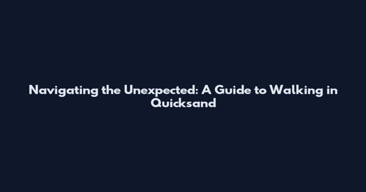 Navigating the Unexpected: A Guide to Walking in Quicksand