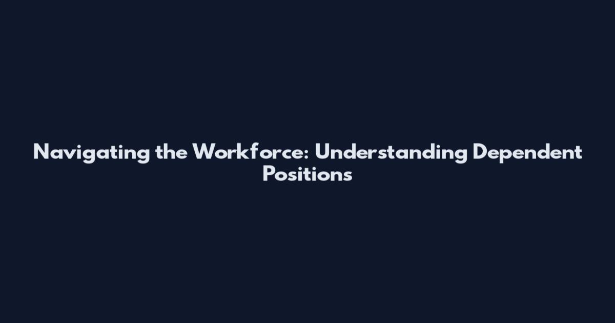 Navigating the Workforce: Understanding Dependent Positions