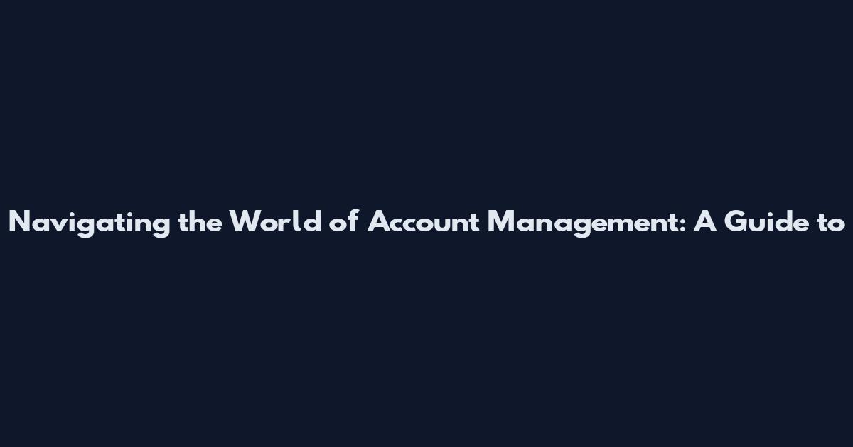Navigating the World of Account Management: A Guide to