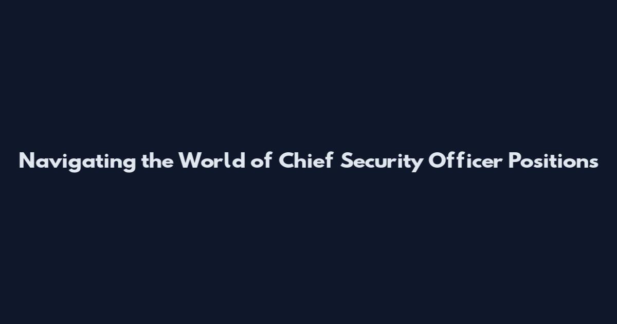 Navigating the World of Chief Security Officer Positions