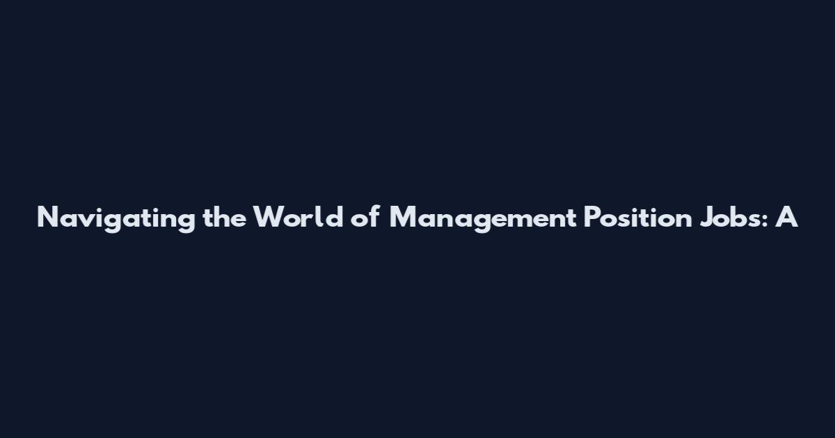Navigating the World of Management Position Jobs: A