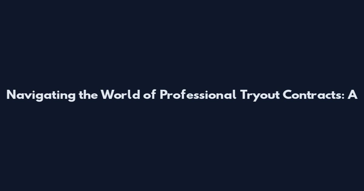 Navigating the World of Professional Tryout Contracts: A