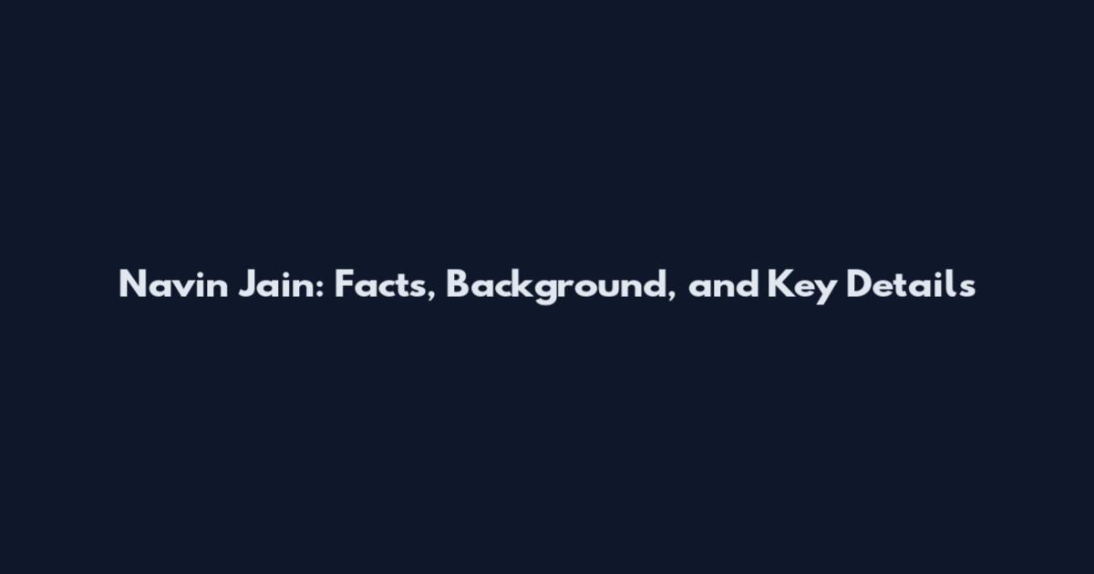 Navin Jain: Facts, Background, and Key Details