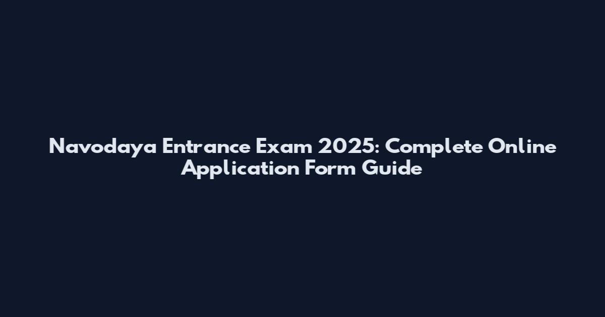 Navodaya Entrance Exam 2025: Complete Online Application Form Guide