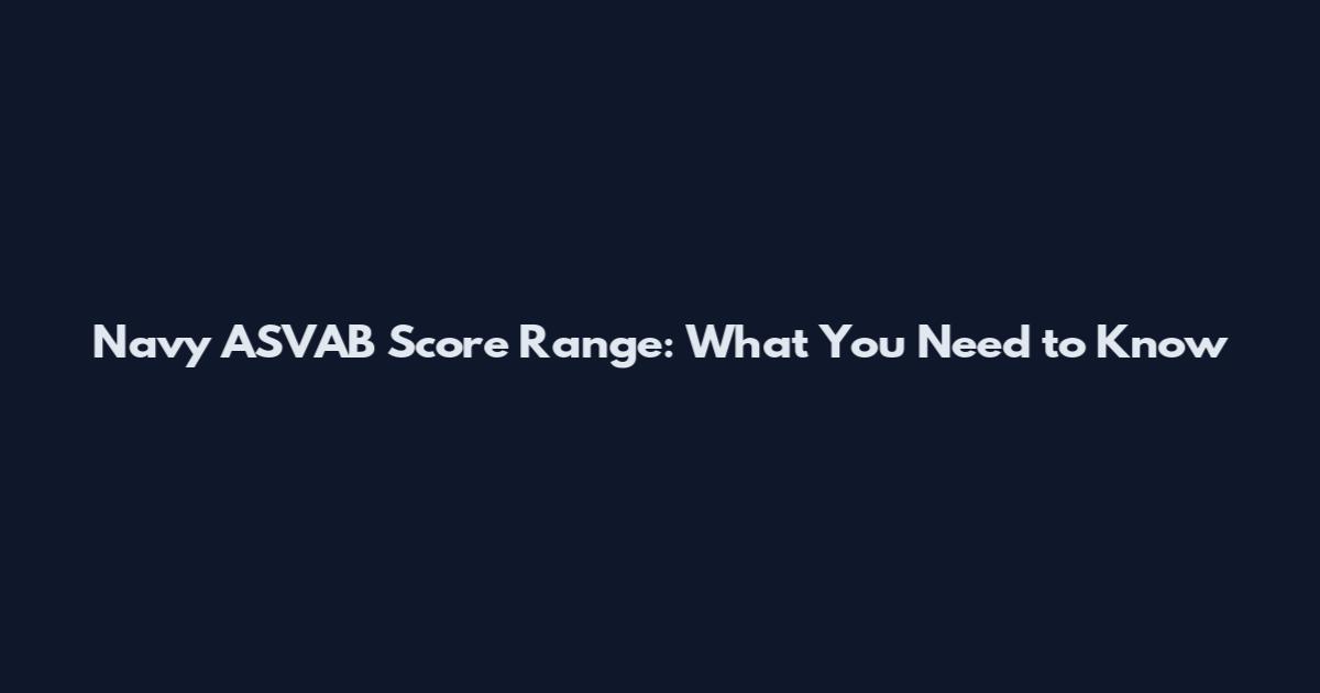 Navy ASVAB Score Range: What You Need to Know