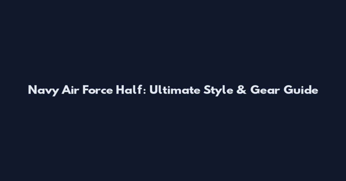 Navy Air Force Half: Ultimate Style & Gear Guide
