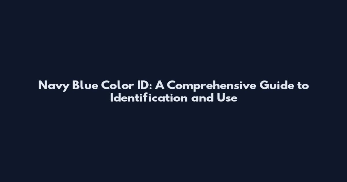 Navy Blue Color ID: A Comprehensive Guide to Identification and Use