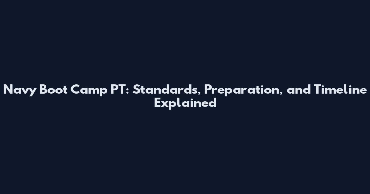 Navy Boot Camp PT: Standards, Preparation, and Timeline Explained