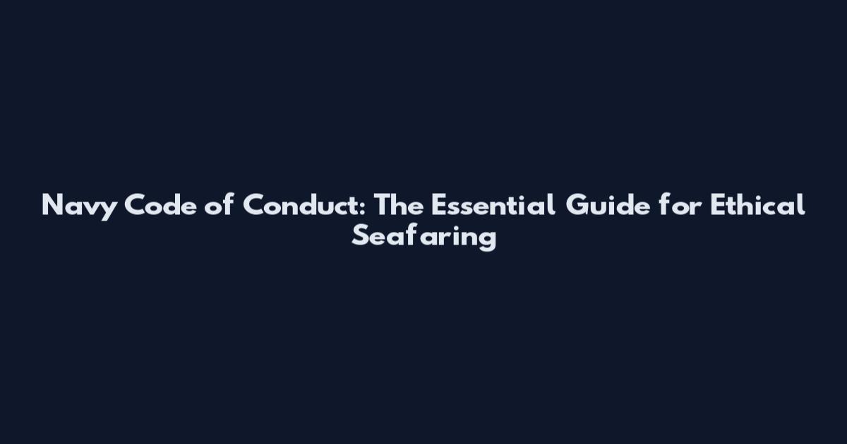 Navy Code of Conduct: The Essential Guide for Ethical Seafaring