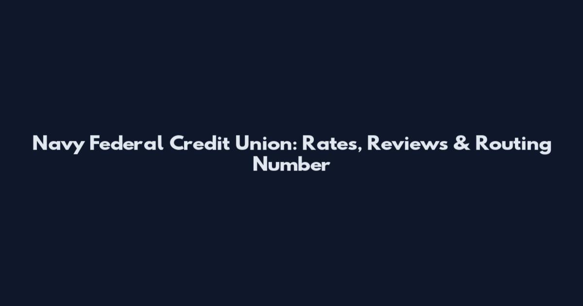 Navy Federal Credit Union: Rates, Reviews & Routing Number