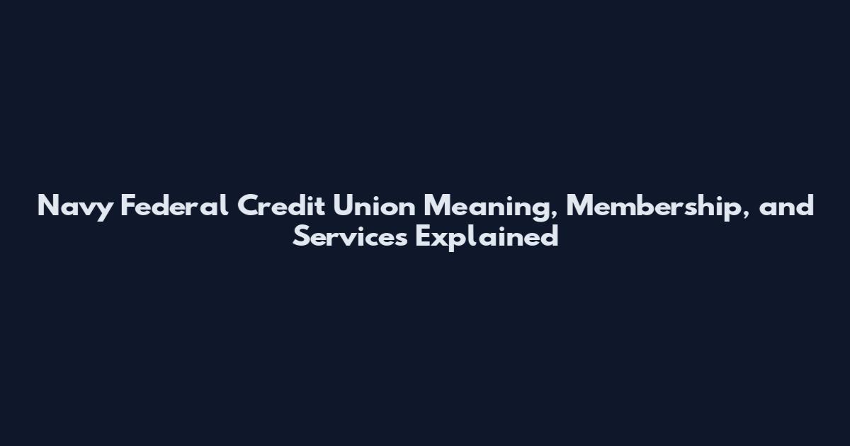 Navy Federal Credit Union Meaning, Membership, and Services Explained
