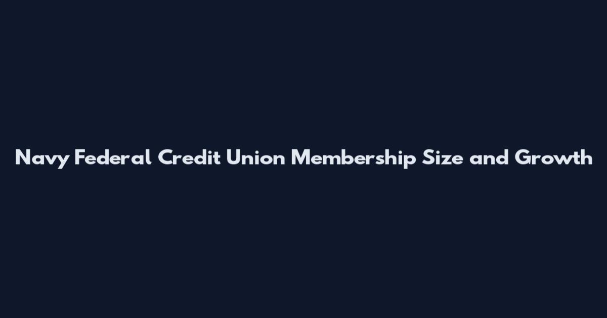 Navy Federal Credit Union Membership Size and Growth