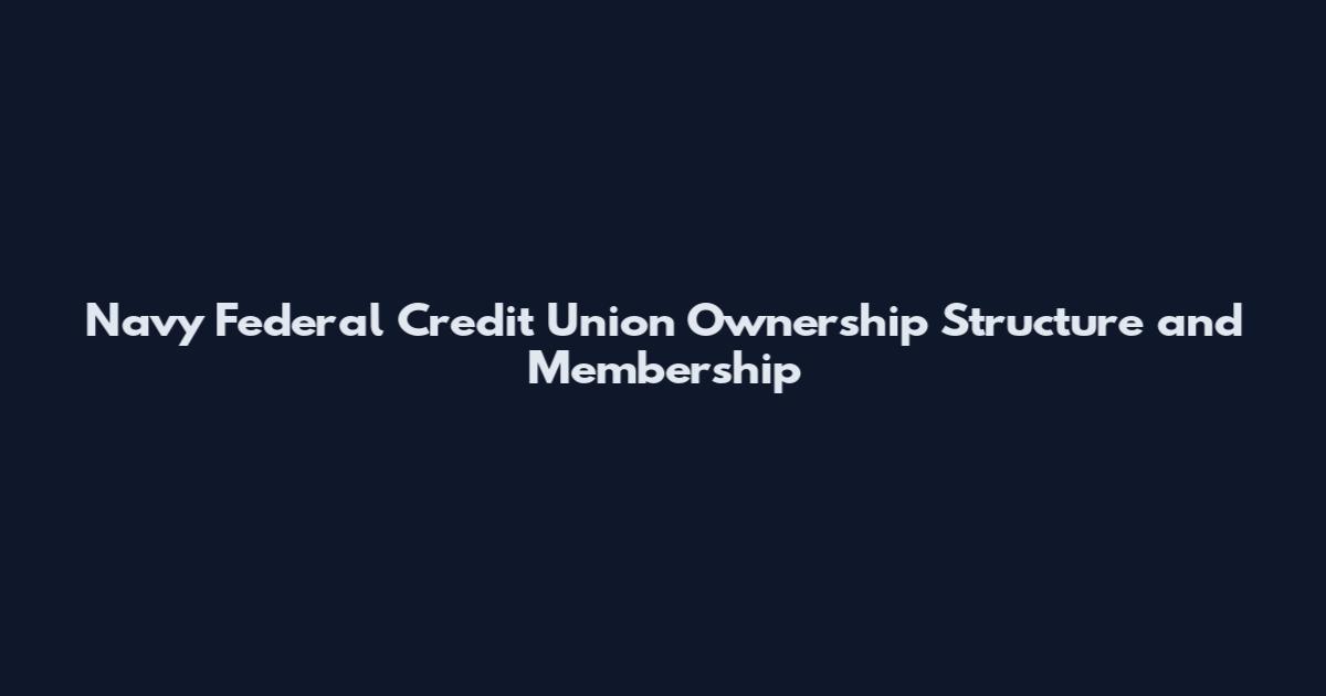 Navy Federal Credit Union Ownership Structure and Membership