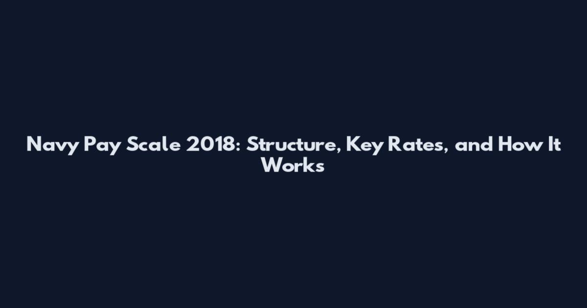 Navy Pay Scale 2018: Structure, Key Rates, and How It Works