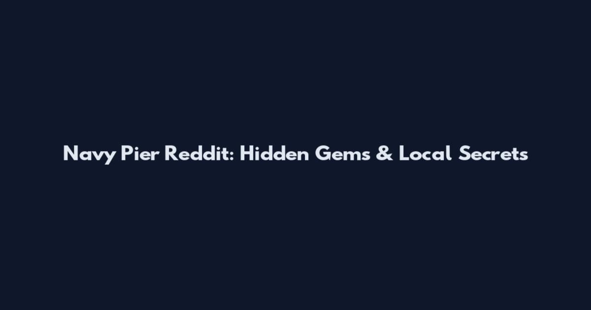 Navy Pier Reddit: Hidden Gems & Local Secrets