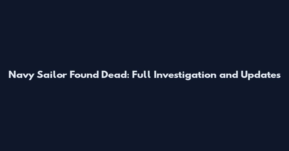 Navy Sailor Found Dead: Full Investigation and Updates