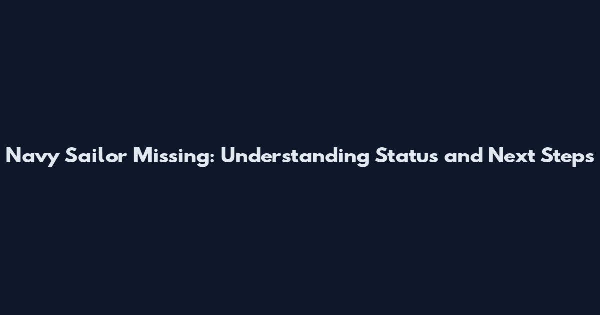Navy Sailor Missing: Understanding Status and Next Steps