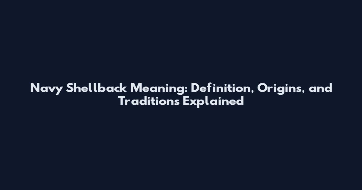 Navy Shellback Meaning: Definition, Origins, and Traditions Explained