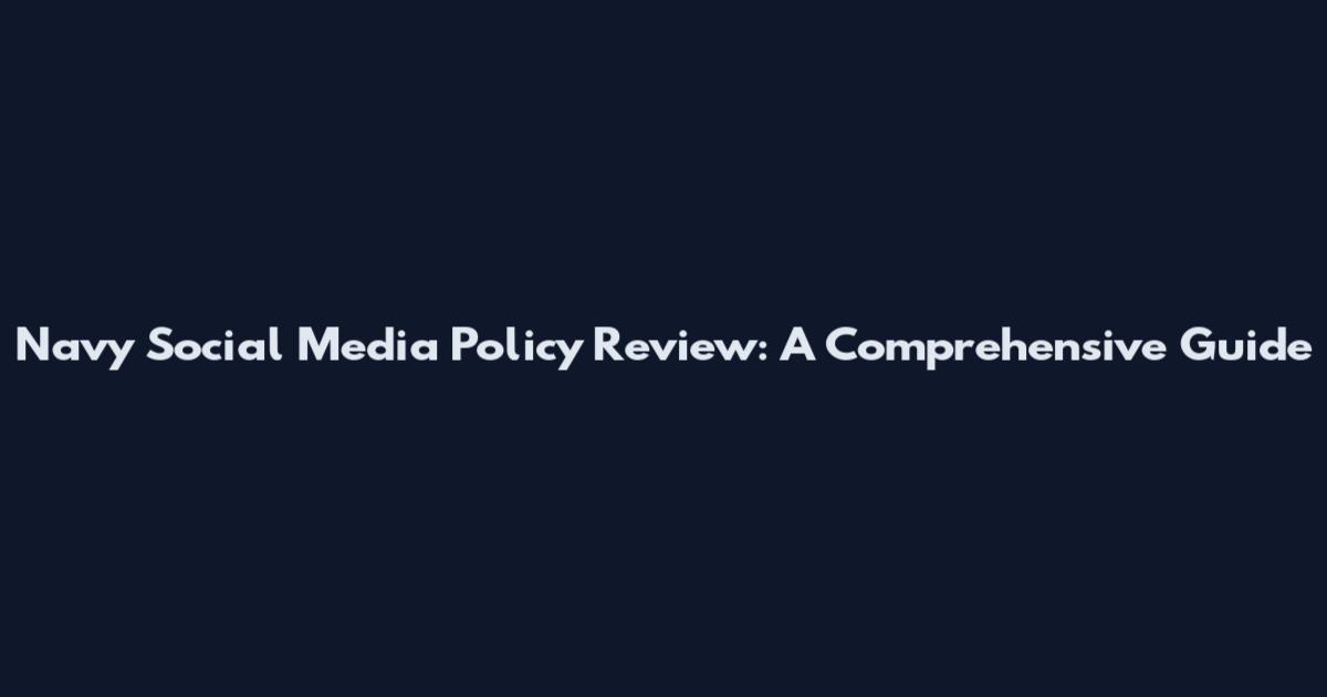 Navy Social Media Policy Review: A Comprehensive Guide