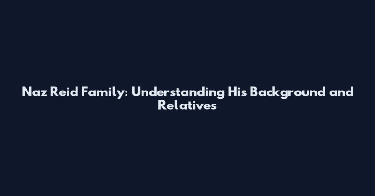 Naz Reid Family: Understanding His Background and Relatives