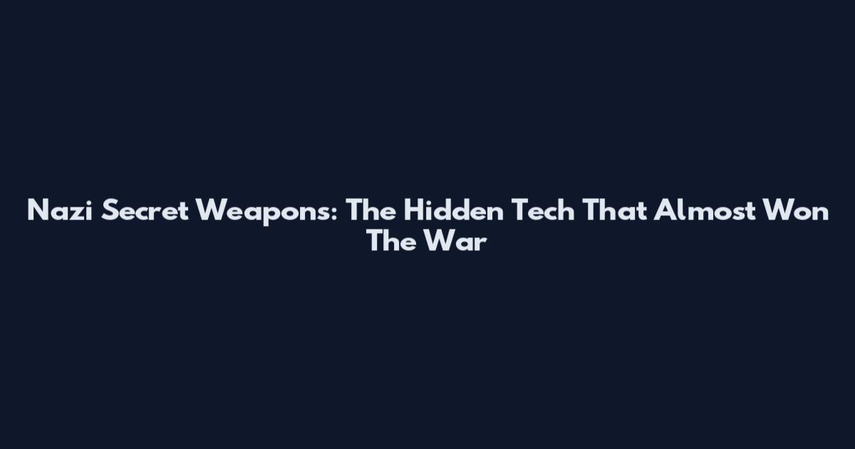 Nazi Secret Weapons: The Hidden Tech That Almost Won The War