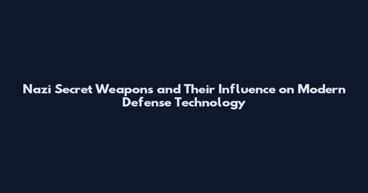 Nazi Secret Weapons and Their Influence on Modern Defense Technology