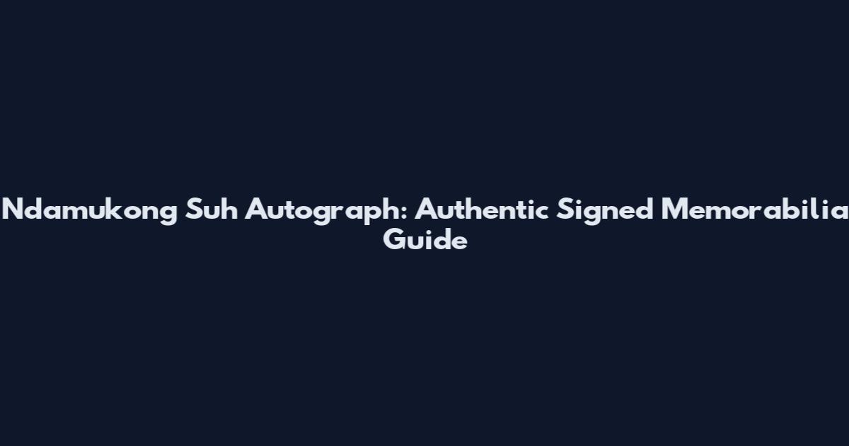 Ndamukong Suh Autograph: Authentic Signed Memorabilia Guide