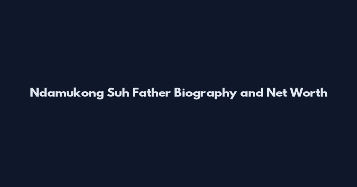 Ndamukong Suh Father Biography and Net Worth