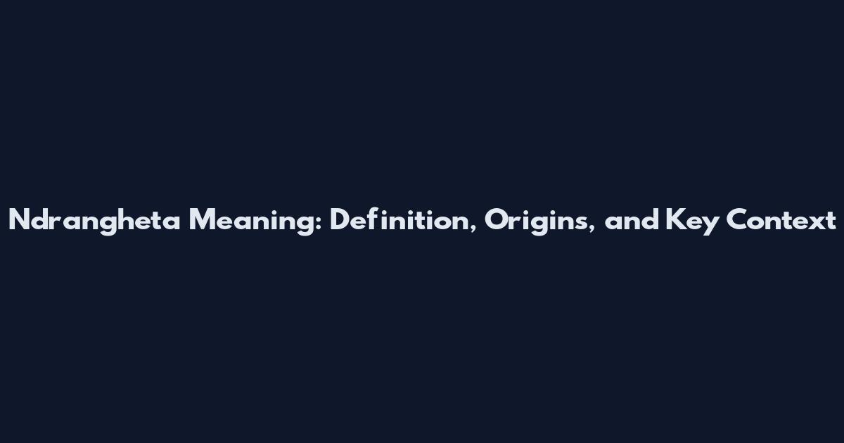 Ndrangheta Meaning: Definition, Origins, and Key Context