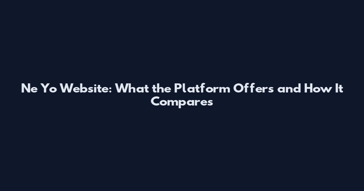 Ne Yo Website: What the Platform Offers and How It Compares