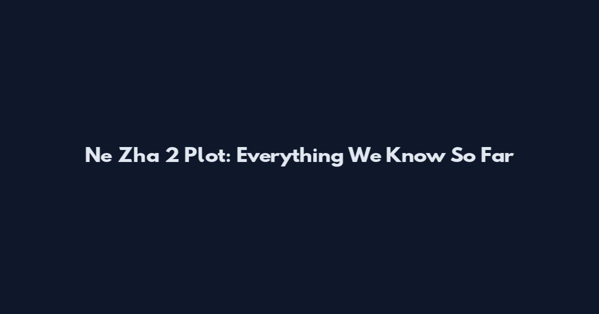 Ne Zha 2 Plot: Everything We Know So Far