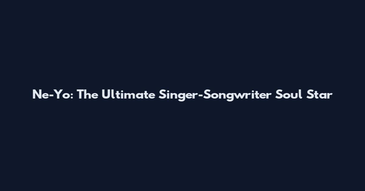 Ne-Yo: The Ultimate Singer-Songwriter Soul Star