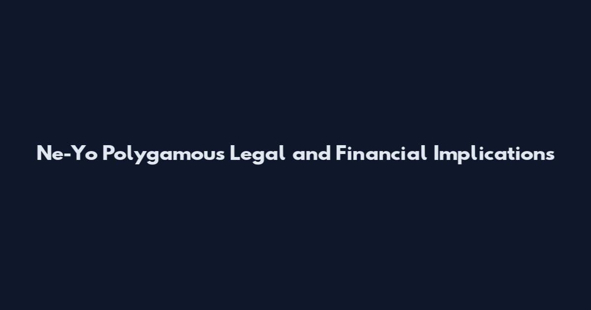 Ne-Yo Polygamous Legal and Financial Implications