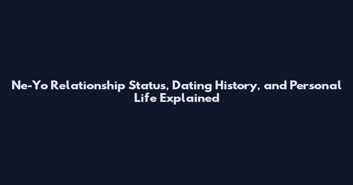 Ne-Yo Relationship Status, Dating History, and Personal Life Explained