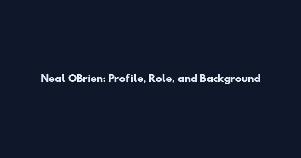Neal O'Brien: Profile, Role, and Background