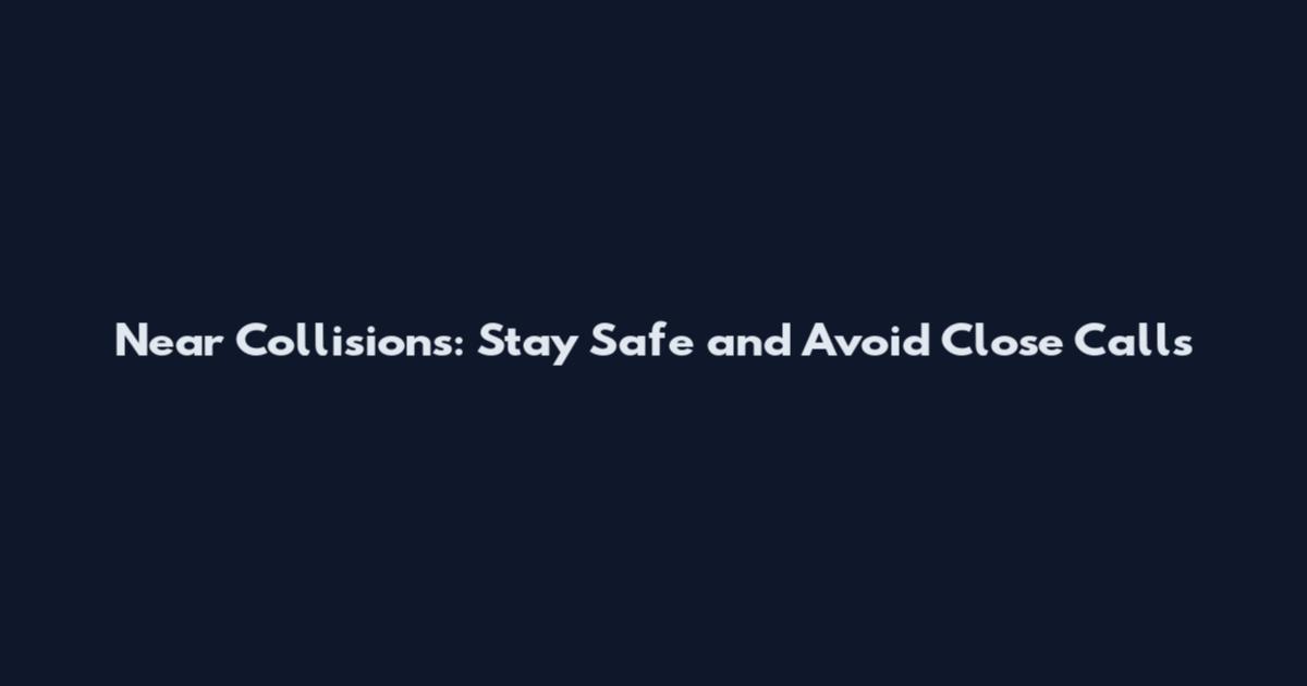 Near Collisions: Stay Safe and Avoid Close Calls