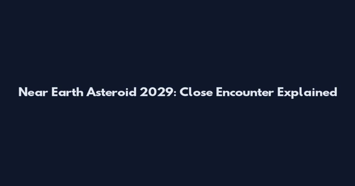 Near Earth Asteroid 2029: Close Encounter Explained