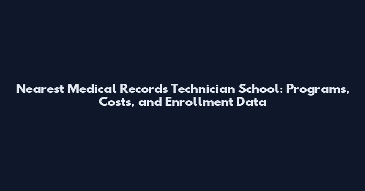 Nearest Medical Records Technician School: Programs, Costs, and Enrollment Data