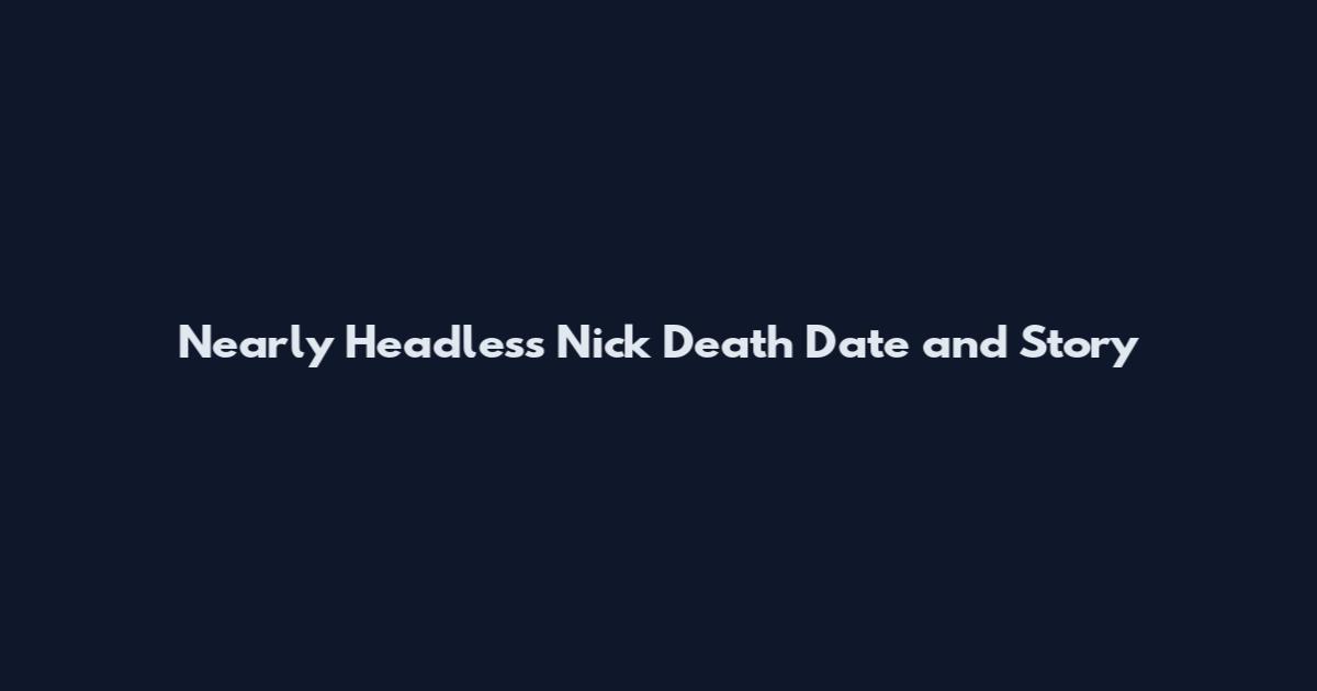 Nearly Headless Nick Death Date and Story