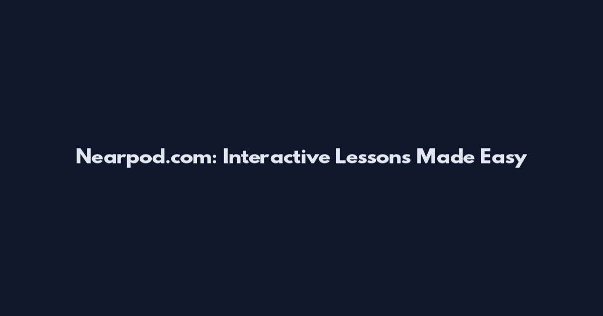 Nearpod.com: Interactive Lessons Made Easy