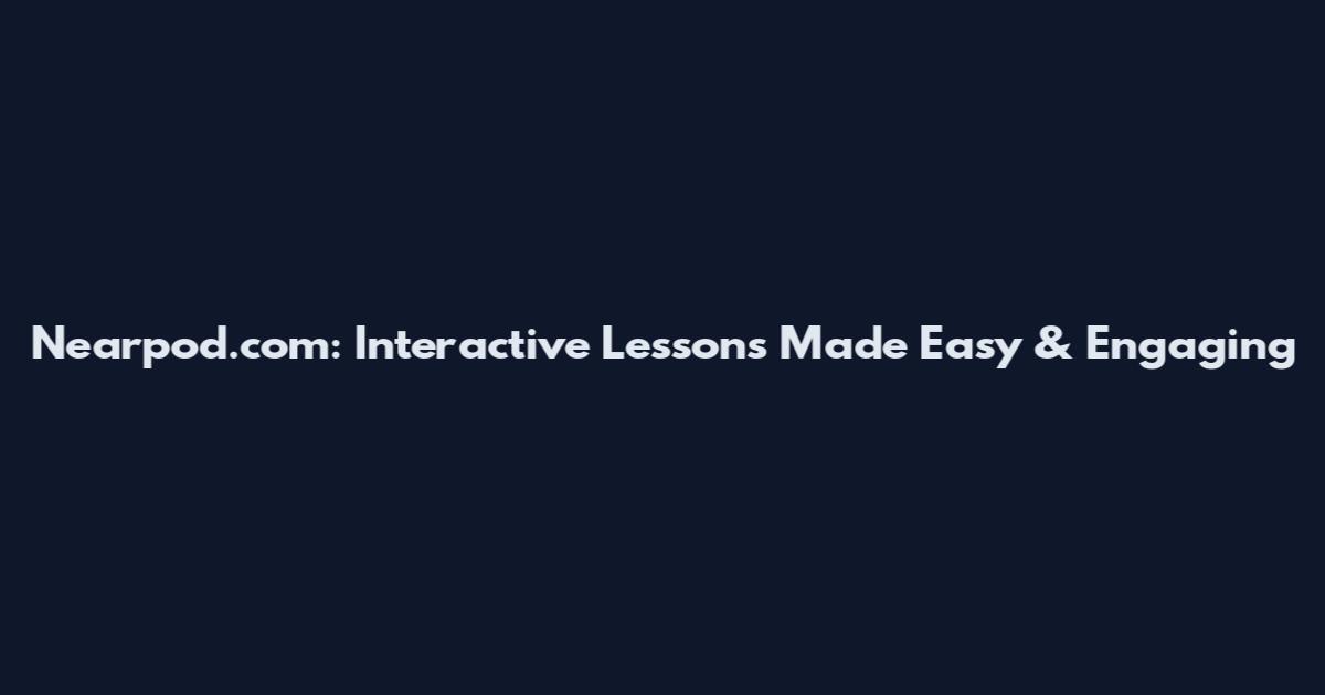 Nearpod.com: Interactive Lessons Made Easy & Engaging