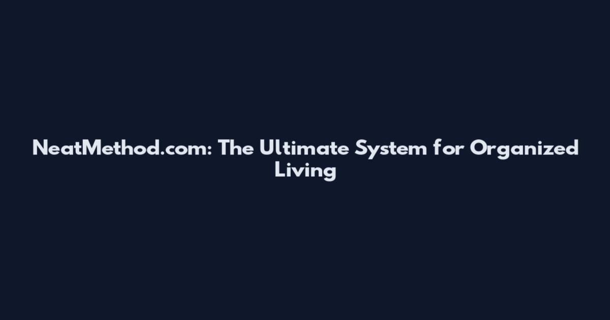 NeatMethod.com: The Ultimate System for Organized Living