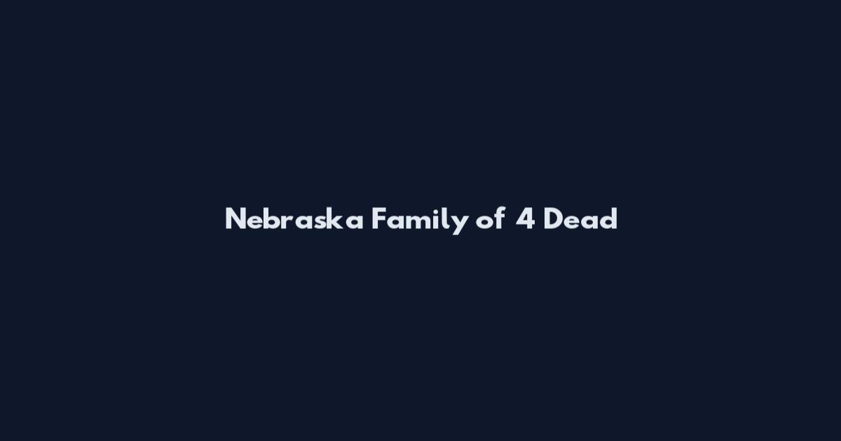 Nebraska Family of 4 Dead