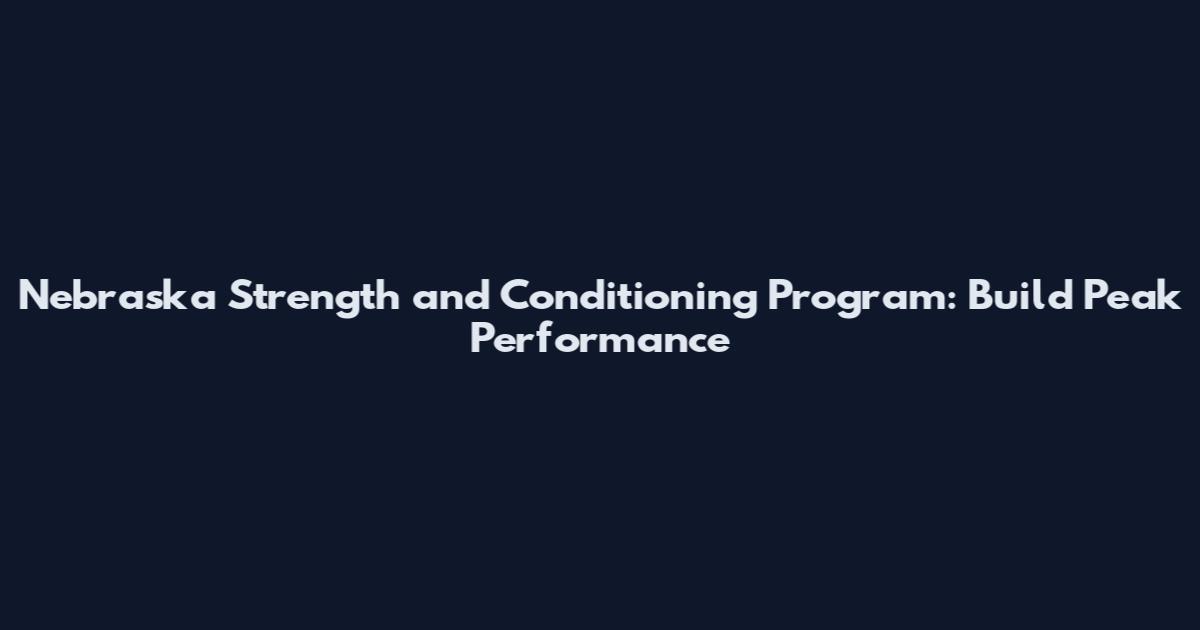 Nebraska Strength and Conditioning Program: Build Peak Performance