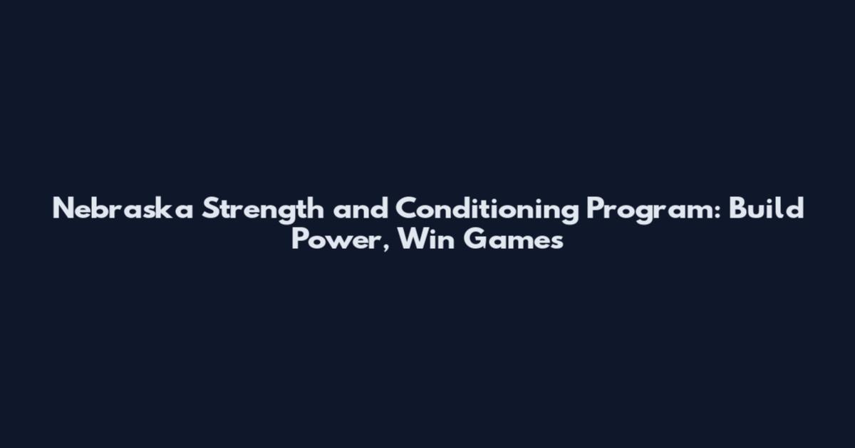 Nebraska Strength and Conditioning Program: Build Power, Win Games