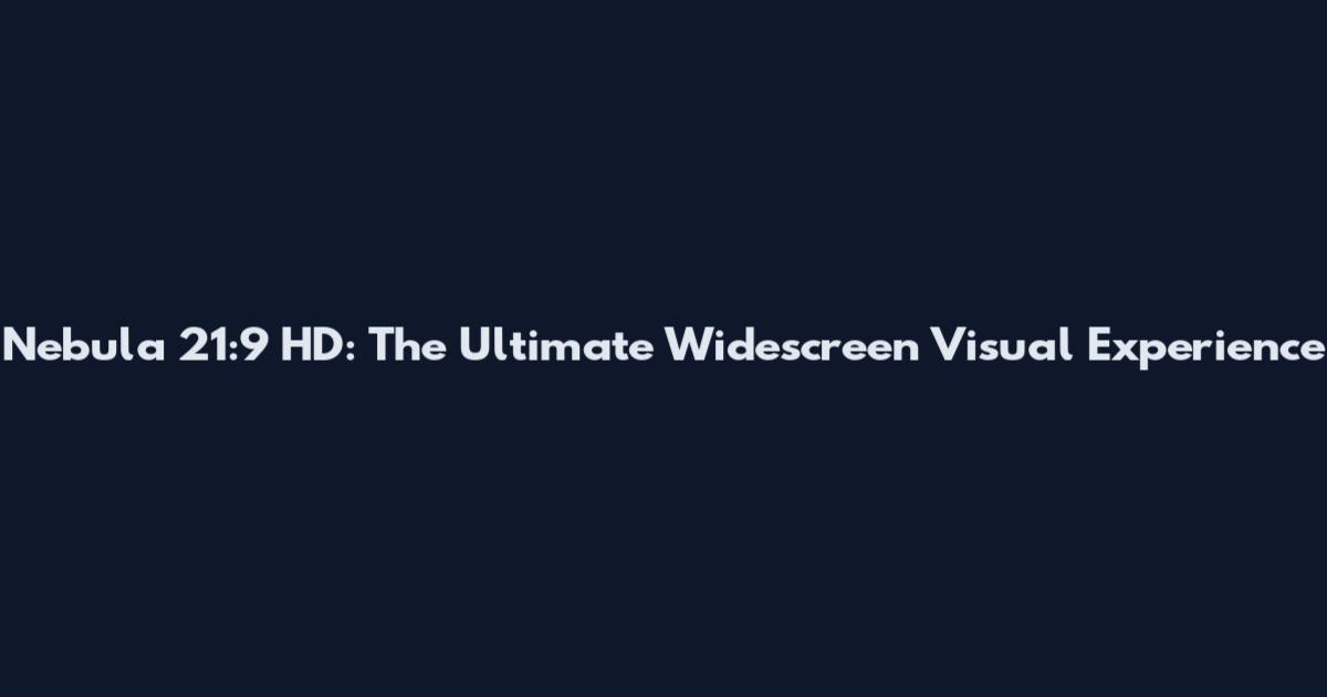 Nebula 21:9 HD: The Ultimate Widescreen Visual Experience