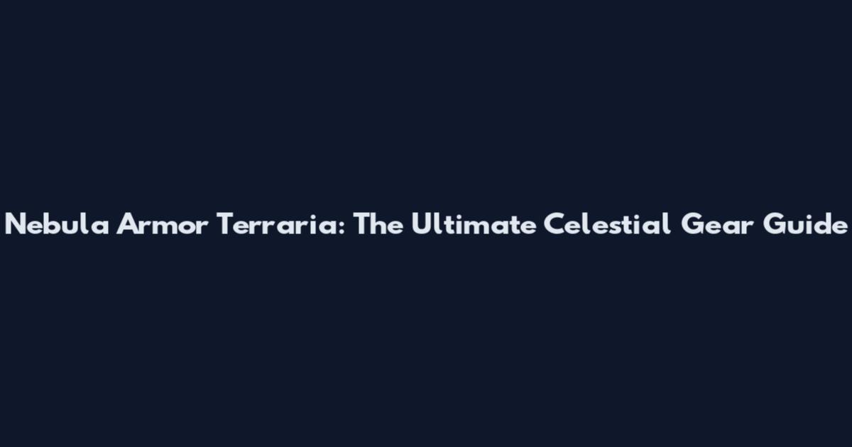 Nebula Armor Terraria: The Ultimate Celestial Gear Guide