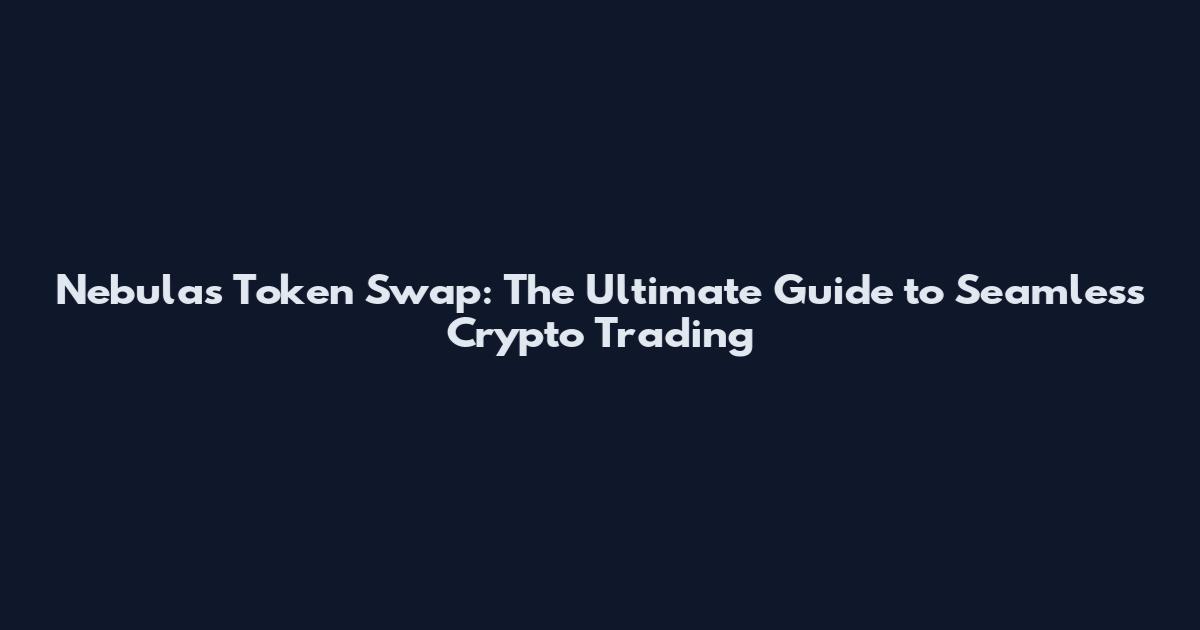 Nebulas Token Swap: The Ultimate Guide to Seamless Crypto Trading