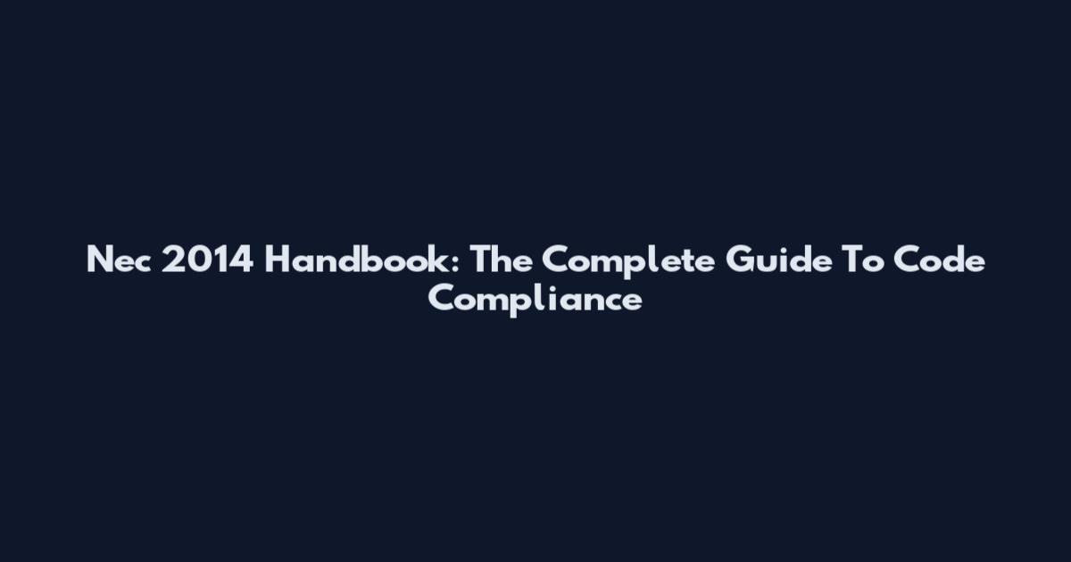 Nec 2014 Handbook: The Complete Guide To Code Compliance