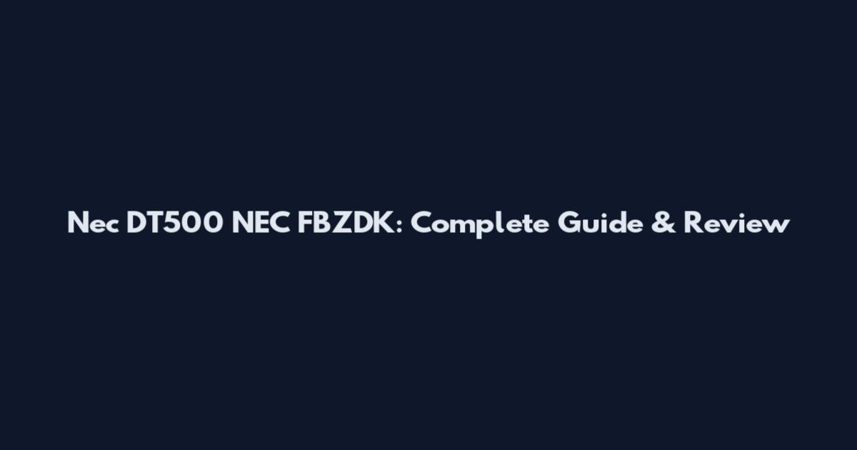 Nec DT500 NEC FBZDK: Complete Guide & Review